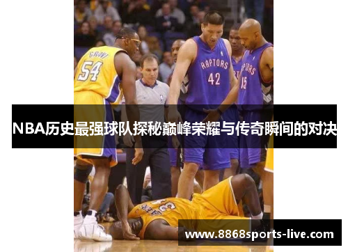 NBA历史最强球队探秘巅峰荣耀与传奇瞬间的对决
