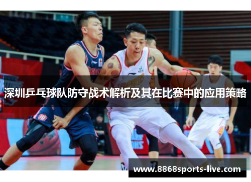 深圳乒乓球队防守战术解析及其在比赛中的应用策略