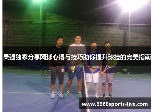 吴强独家分享网球心得与技巧助你提升球技的完美指南