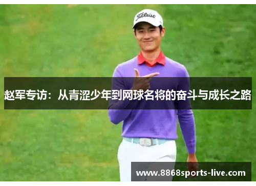 赵军专访：从青涩少年到网球名将的奋斗与成长之路