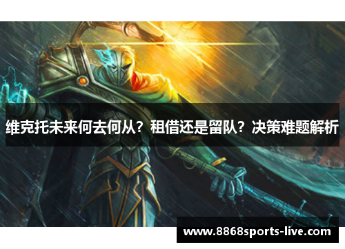 维克托未来何去何从？租借还是留队？决策难题解析