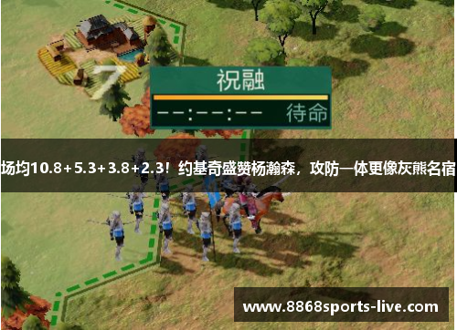 场均10.8+5.3+3.8+2.3！约基奇盛赞杨瀚森，攻防一体更像灰熊名宿