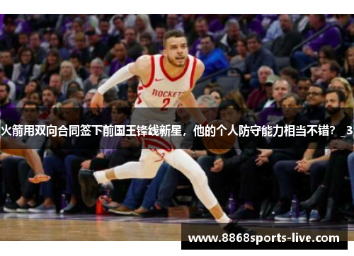 火箭用双向合同签下前国王锋线新星，他的个人防守能力相当不错？_3