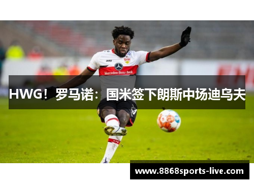 HWG！罗马诺：国米签下朗斯中场迪乌夫